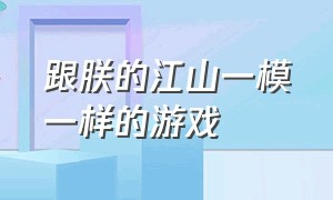 跟朕的江山一模一样的游戏