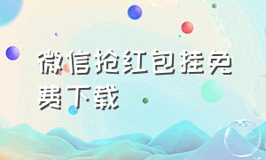 微信抢红包挂免费下载（微信自动抢红包免费下载）