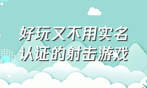 好玩又不用实名认证的射击游戏