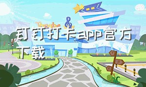 钉钉打卡app官方下载（钉钉打卡官方软件下载）