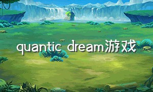 quantic dream游戏（quantic dream新作）