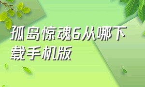 孤岛惊魂6从哪下载手机版