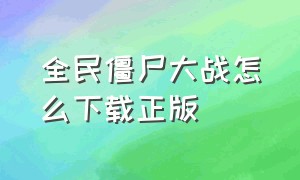 全民僵尸大战怎么下载正版（全民僵尸大战下载安装）