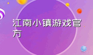 江南小镇游戏官方（江南小镇游戏官方网站）