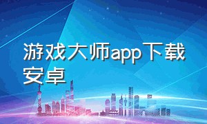 游戏大师app下载安卓