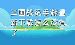 三国战纪手游重新下载怎么没有了