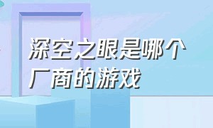 深空之眼是哪个厂商的游戏