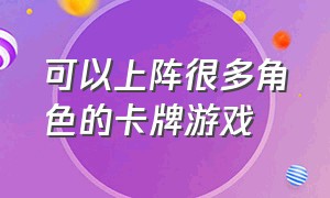 可以上阵很多角色的卡牌游戏