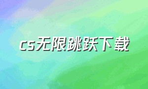 cs无限跳跃下载（cs跳跃模拟器在哪里下载中文版）