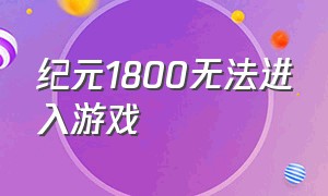 纪元1800无法进入游戏