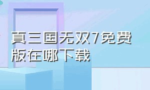 真三国无双7免费版在哪下载