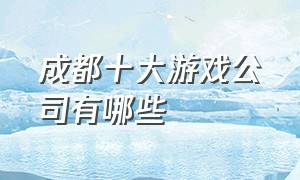 成都十大游戏公司有哪些