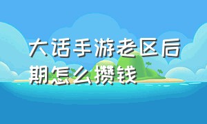 大话手游老区后期怎么攒钱