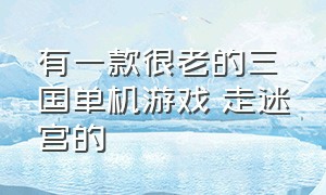 有一款很老的三国单机游戏 走迷宫的