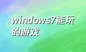 windows7能玩的游戏（windows7可以玩的游戏）