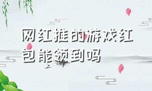 网红推的游戏红包能领到吗