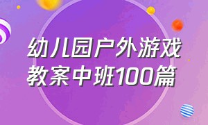 幼儿园户外游戏教案中班100篇