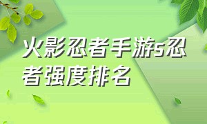 火影忍者手游s忍者强度排名