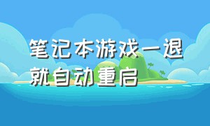 笔记本游戏一退就自动重启（笔记本玩游戏自动重启怎么解决）