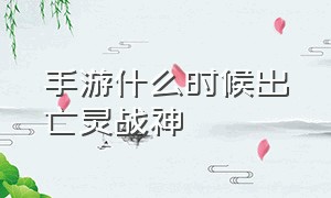 手游什么时候出亡灵战神（不灭战神手游怎么玩）