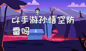 cf手游孙悟空防雷吗（cf手游孙悟空是不是英雄级）