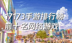 17173手游排行榜前十名网络游戏