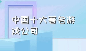 中国十大著名游戏公司