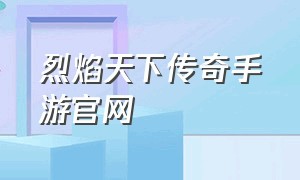 烈焰天下传奇手游官网（烈焰传奇手游3d官网）