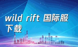 wild rift 国际服下载