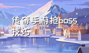 传奇手游抢boss技巧