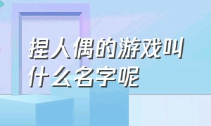 捏人偶的游戏叫什么名字呢