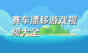 赛车漂移游戏视频大全