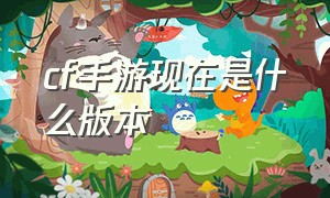 CF手游现在是什么版本