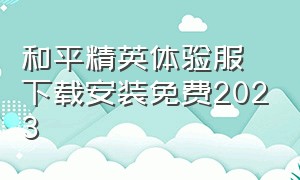 和平精英体验服下载安装免费2023