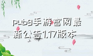 pubg手游官网最新公告1.17版本