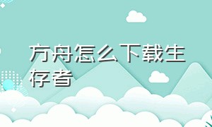 方舟怎么下载生存者