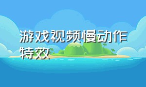 游戏视频慢动作特效