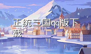 正统三国qq版下载（qq三国单机版下载）