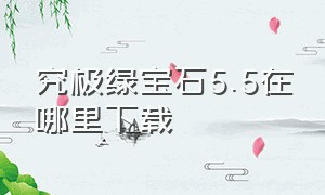 究极绿宝石5.5在哪里下载（究极绿宝石5.5在哪下载无广告）