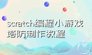 scratch编程小游戏塔防制作教程