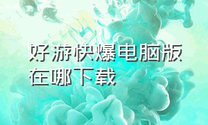 好游快爆电脑版在哪下载