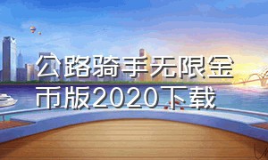 公路骑手无限金币版2020下载（公路骑手2无限金币版下载）