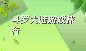 斗罗大陆游戏排行（斗罗大陆游戏排行榜前20）