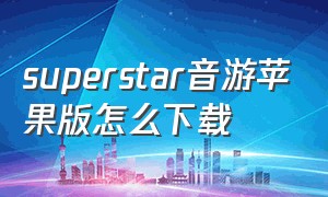 superstar音游苹果版怎么下载