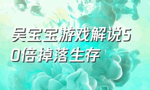 吴宝宝游戏解说50倍掉落生存