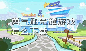 勇气和荣耀游戏怎么下载