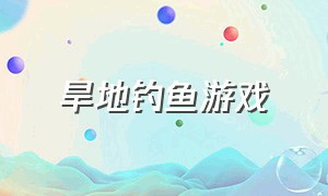 旱地钓鱼游戏