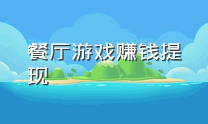 餐厅游戏赚钱提现