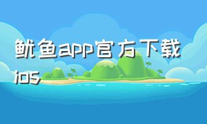鱿鱼app官方下载ios