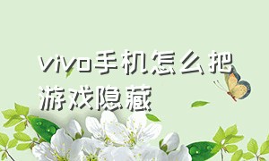 vivo手机怎么把游戏隐藏